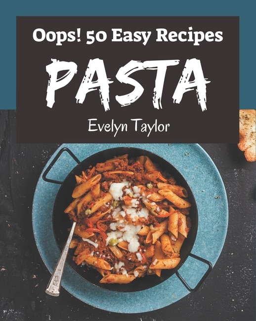 Oops! 50 Easy Pasta Recipes: An Easy Pasta Cookbook for Your Gathering