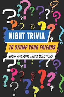 Front cover_Night Trivia To Stump Your Friends 2000+ Awesome Trivia Questions