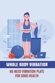 Whole Body Vibration No Need Vibration Plate For Good Health: Human Body Vibration Book
