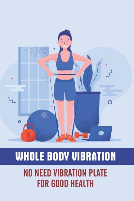 Whole Body Vibration No Need Vibration Plate For Good Health: Human Body Vibration Book