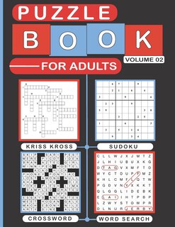 Puzzle Book for Adults Volume 02: Variety Puzzles Book for Adults, Over 200 Puzzles of Sudoku, Word-Search, Kriss Kross and Crossword.