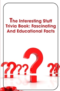 Couverture_The Interesting Stuff Trivia Book Fascinating And Educational Facts