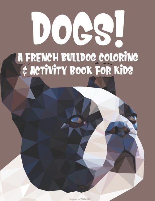 Couverture_Dogs! A French Bulldog Coloring & Activity Book For Kids
