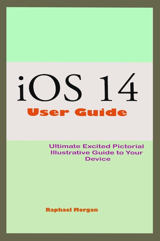 iOS 14 User Guide: An Ultimate Handbook To Master And Manipulate Your iPhone With The Newest Engine Room iOS 14 And Actual Picture In Photos