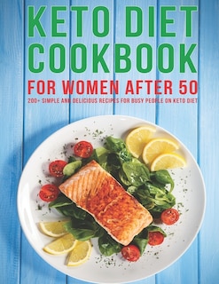 Keto Diet Cookbook For Women After 50: 200+ Simple and Delicious Recipes for Busy People on Keto Diet