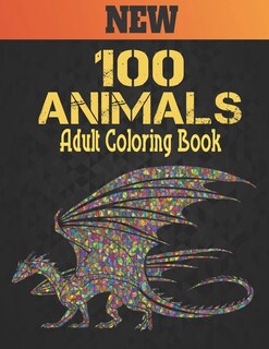 100 Animals Adult Coloring Book: Stress Relieving 100 One Sided Animal Designs Coloring Book with Lions, dragons, butterfly, Elephants, Owls, Horses, Dogs, Cats and Tigers Amazing Animals Patterns Relaxation Adult Coloring Book