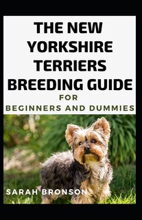 Couverture_The New Yorkshire Terriers Breeding Guide For Beginners And Dummies