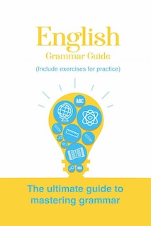 English Grammar Guide: The ultimate guide to mastering grammar (Include exercises for practice)