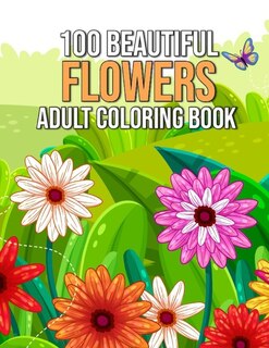 100 Beautiful Flowers Adult Coloring Book