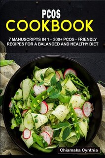 Pcos Cookbook: 7 Manuscripts In 1 - 300+ Pcos - Friendly Recipes For A Balanced And Healthy Diet