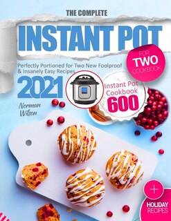 The Complete Instant Pot for Two Cookbook: Perfectly Portioned for Two New Foolproof & Insanely Easy Recipes 2021 - Instant Pot Cookbook 600 - Plus Holiday Recipes