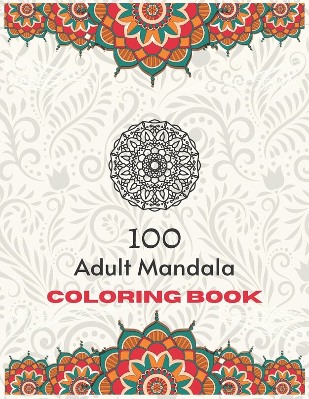 100 Adult Mandala Coloring Book: An Adult Coloring Book for Meditation with Fun, Easy, Stress Relief and Relaxation