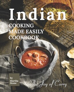 Indian Cooking Made Easily Cookbook: The Joy Of Curry