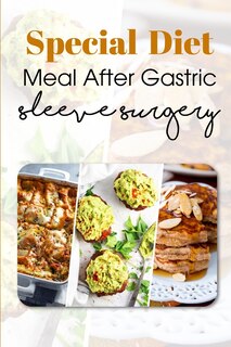 Special Diet Meal After Gastric Sleeve Surgery: Bariatric Cookbook For Gastric Sleeve