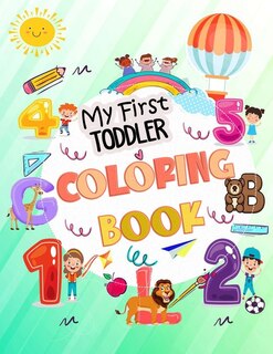 My First Toddler Coloring Book: My First Big Book of Easy Educational Coloring Pages of Animal Letters A to Z, Numbers for Boys & Girls, Kids ages 1-4, Preschool and Kindergarten (Kids coloring activity books)