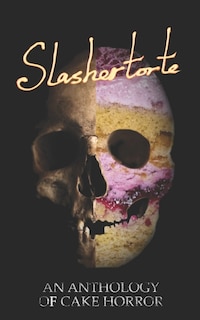 Slashertorte: An Anthology of Cake Horror