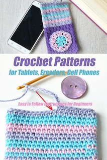 Front cover_Crochet Patterns for Tablets, Ereaders, Cell Phones - Easy to Follow Instructions for Beginners