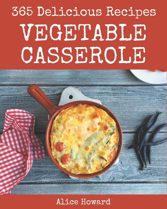 Couverture_365 Delicious Vegetable Casserole Recipes