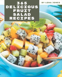 365 Delicious Fruit Salad Recipes: A Timeless Fruit Salad Cookbook