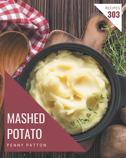 303 Mashed Potato Recipes: A Mashed Potato Cookbook from the Heart!