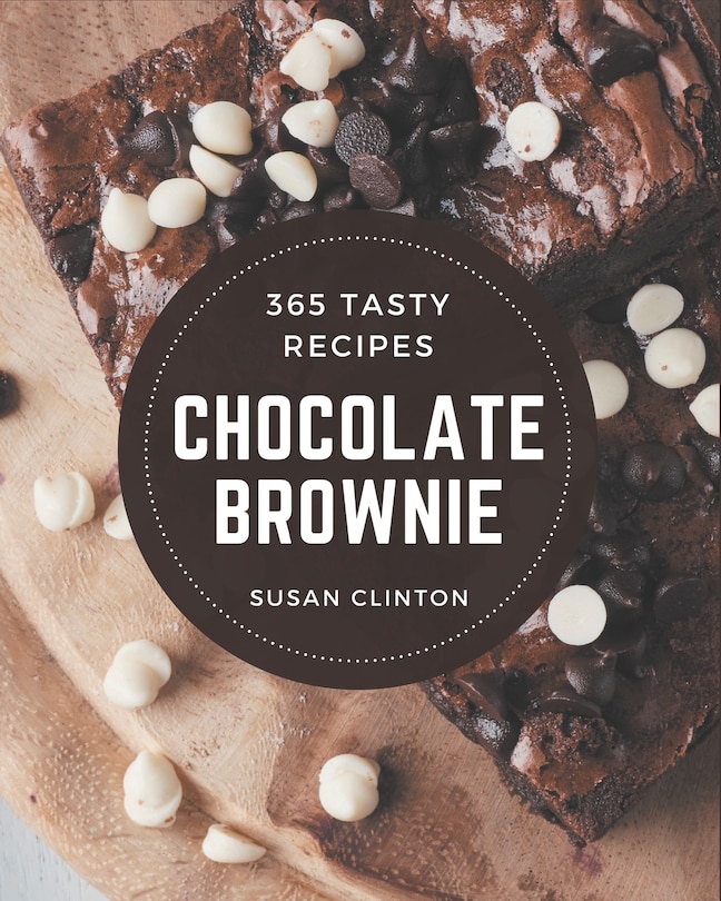 365 Tasty Chocolate Brownie Recipes: Chocolate Brownie Cookbook - Your Best Friend Forever