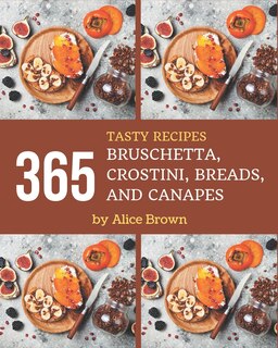 Couverture_365 Tasty Bruschetta, Crostini, Breads, And Canapes Recipes