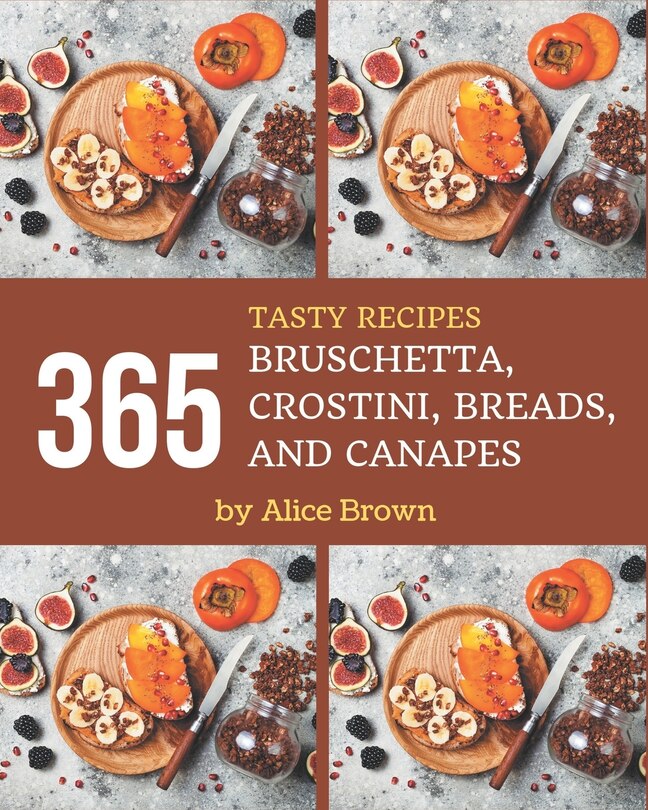 Couverture_365 Tasty Bruschetta, Crostini, Breads, And Canapes Recipes