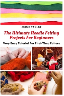 Front cover_The Ultimate Needle Felting Projects For Beginners