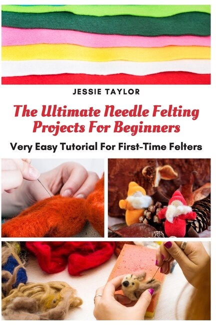 Front cover_The Ultimate Needle Felting Projects For Beginners