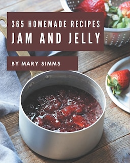 365 Homemade Jam And Jelly Recipes: Jam And Jelly Cookbook - Your Best Friend Forever