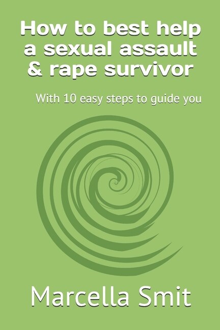 How to best help a sexual assault & rape survivor: With 10 easy steps to guide you