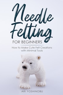 Front cover_Needle Felting for Beginners