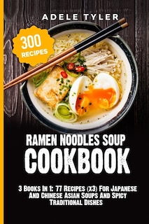 Ramen Noodles Soup Cookbook: 3 Books In 1: 77 Recipes (x3) For Japanese And Chinese Asian Soups And Spicy Traditional Dishes