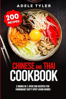 Chinese and Thai Cookbook: 2 Books In 1: Over 200 Recipes For Homemade Tasty Spicy Asian Dishes