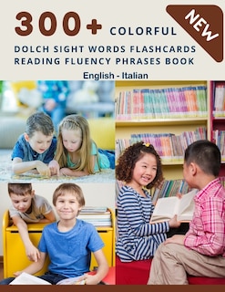 300+ Colorful Dolch Sight Words Flashcards Reading Fluency Phrases Book English-Italian: Complete list vocabulary children need to know and read first words - Learning kids flash cards games for preschool, toddler kindergarten, 1st, 2nd, 3rd grade