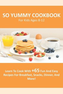 So Yummy Cookbook For Kids Ages 8-12: Cookbook For Kids