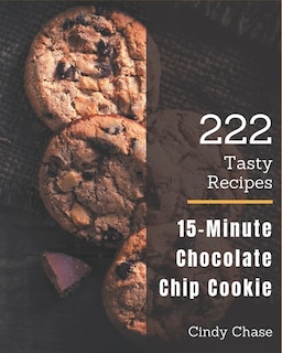 Front cover_222 Tasty 15-Minute Chocolate Chip Cookie Recipes