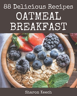 88 Delicious Oatmeal Breakfast Recipes: A Oatmeal Breakfast Cookbook You Won't be Able to Put Down