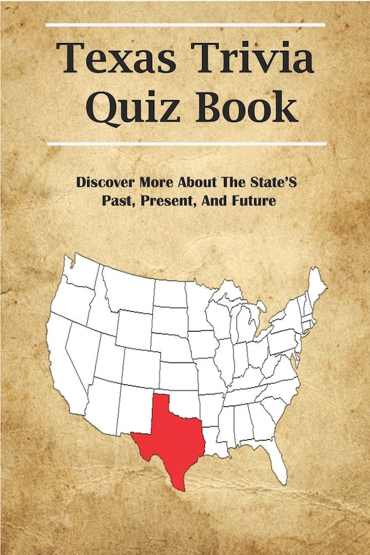 Front cover_Texas Trivia Quiz Book_ Discover More About The State's Past, Present, And Future