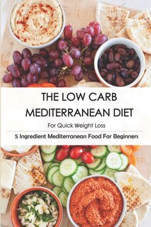 Couverture_The Low Carb Mediterranean Diet For Quick Weight Loss_ 5 Ingredient Mediterranean Food For Beginners