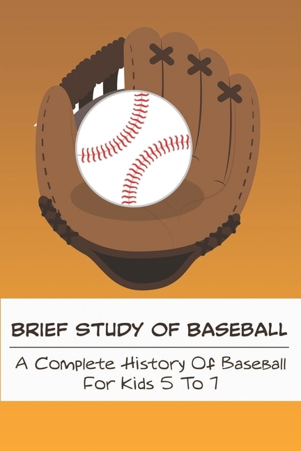 Front cover_Brief Study Of Baseball_ A Complete History Of Baseball For Kids 5 To 7