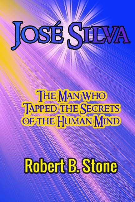 José Silva: The Man Who Tapped the Secrets of the Human Mind and the Method He Used