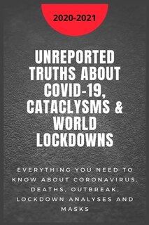 Front cover_Unreported Truths about COVID-19, Cataclysms & World Lockdowns