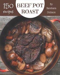 Front cover_150 Beef Pot Roast Recipes