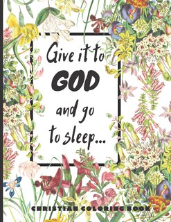 Give it to God and go to sleep...: A Christian Coloring book / Adult Coloring Books: A Fun, Original Christian Coloring Book with Joyful Designs, Inspirational Scripture, Chandeliers and Jesus.