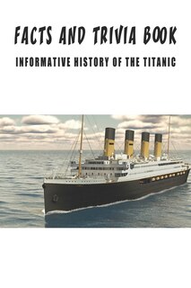 Front cover_Facts And Trivia Book - Informative History Of The Titanic