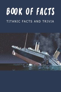 Front cover_Book Of Facts - Titanic Facts And Trivia