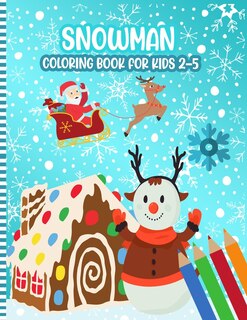 Snowman Coloring Book for Kids 2-5: A Fun Xmas Snowman Activity Coloring Pages For Children & Preschoolers & Toddlers & Kindergarten - Cute Gift Idea for Little Girls & Boys (Christmas Snowman Books )