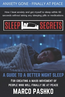 Sleep Secrets: How I beat anxiety and got myself to sleep within 60 seconds without taking any sleeping pills or medication.