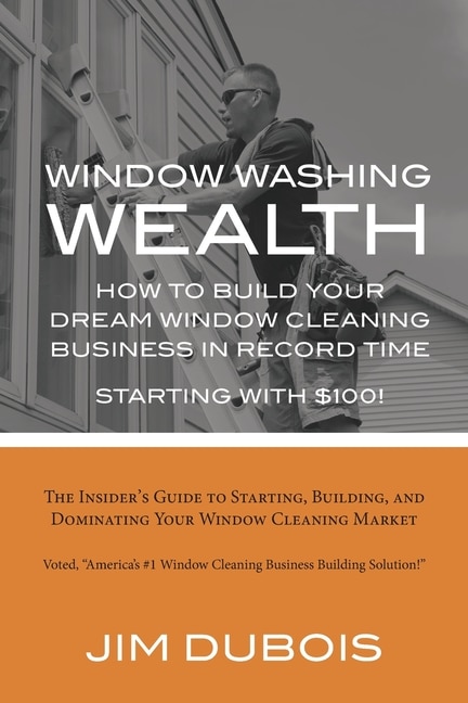 Front cover_How To Build Your Dream Window Cleaning Business In Record Time